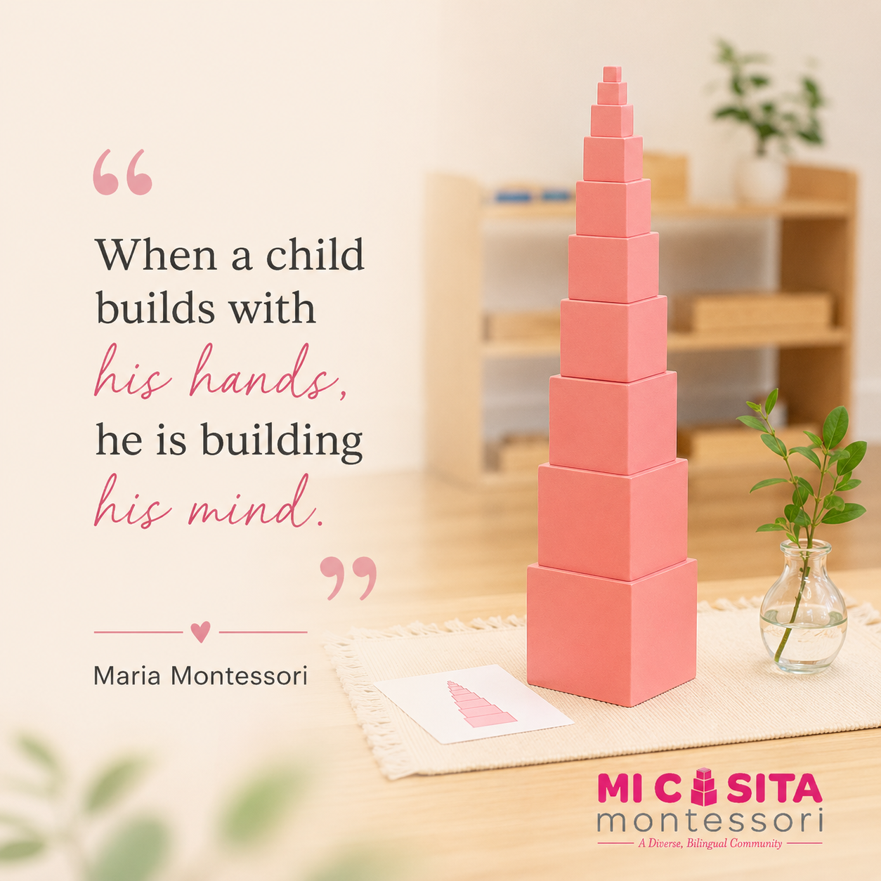 Mi Casita graphic with a pink tower and the message: When a child builds with his hands, he is building his mind. The graphic attributes the message to Maria Montessori.